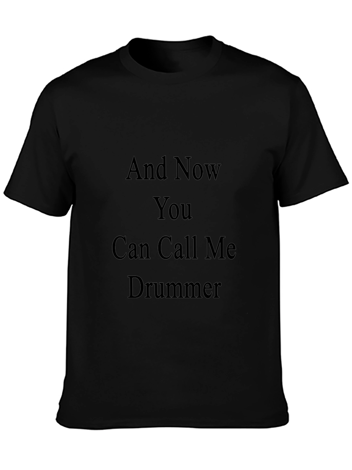 And Now You Can Call Me Drummer T-Shirt