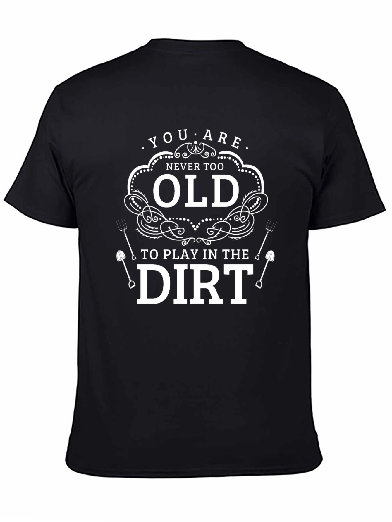 Never Too Old to Play in the Dirt T-Shirt