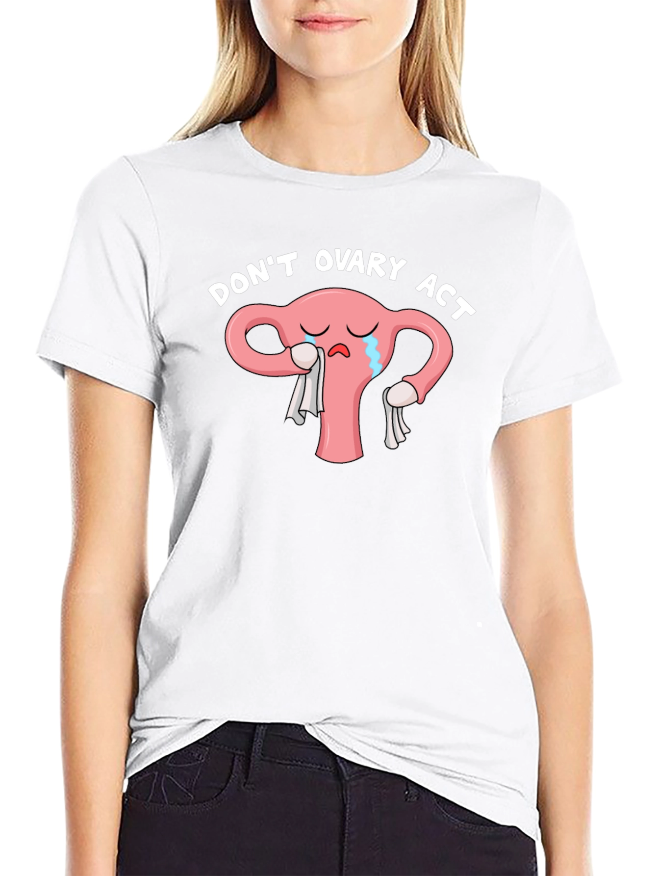 Dont Ovary Act Funny Uterus T-Shirt