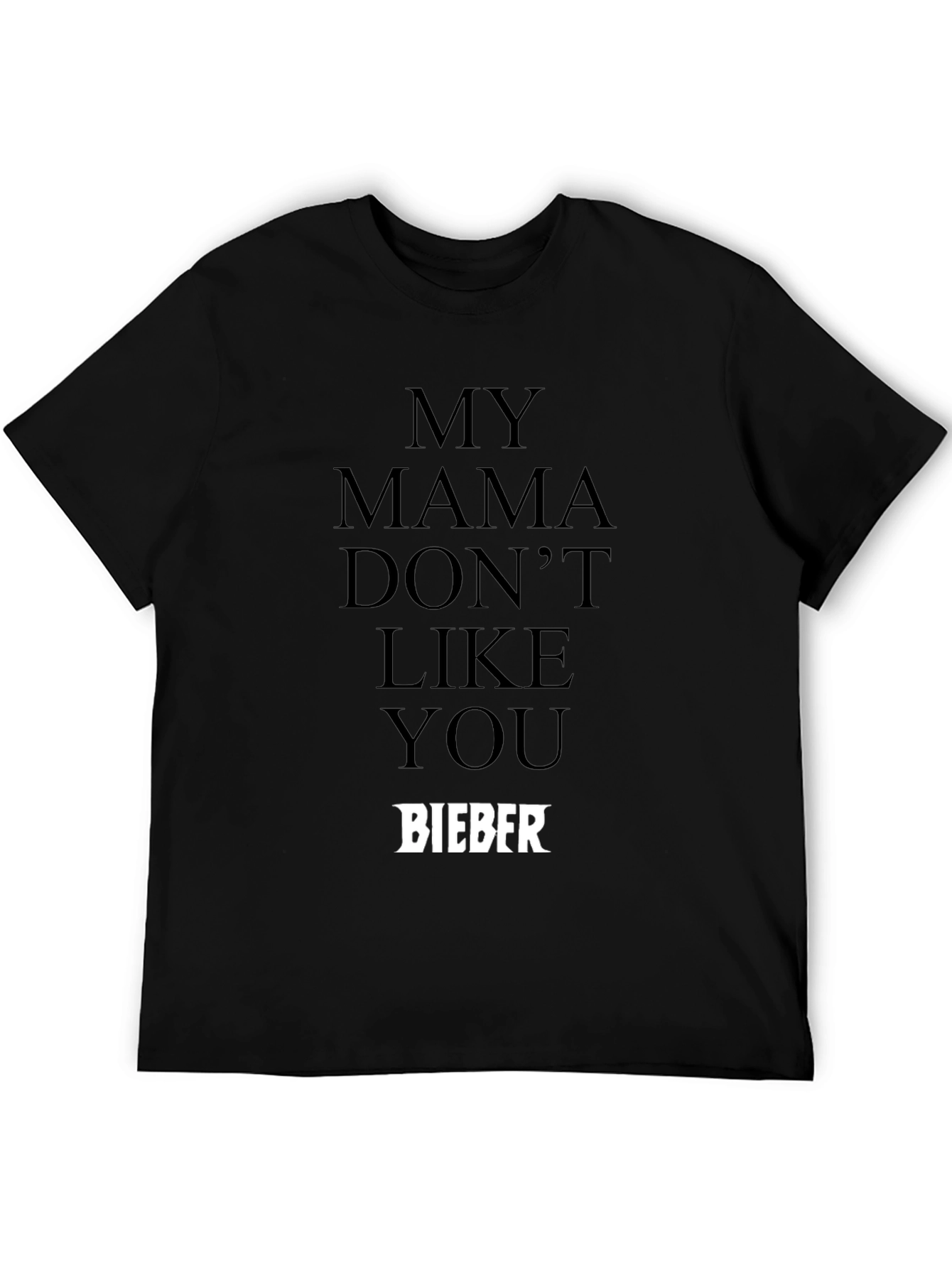 My Mama Dont Like You Bieber Black T-Shirt