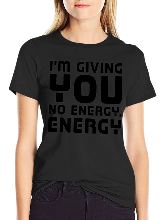 Im Giving You No Energy T-Shirt
