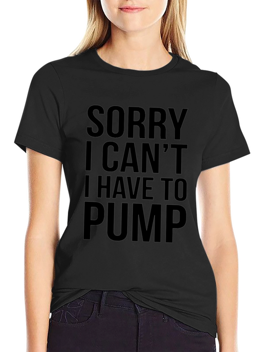 Sorry I Cant I Have To Pump Black T-Shirt