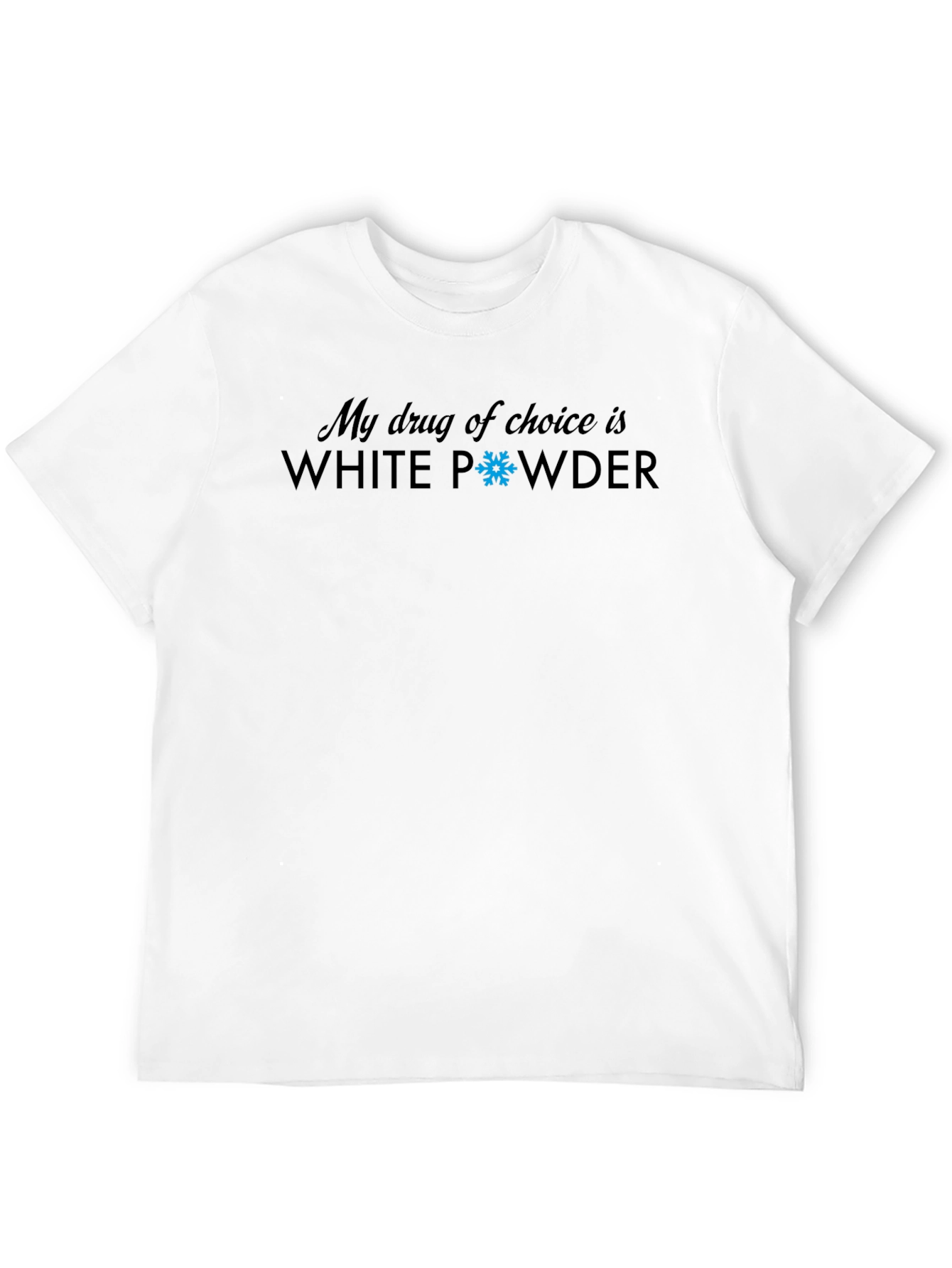 My Drug Of Choice Is White Powder T-Shirt