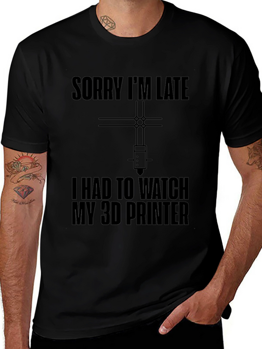 3D Printer T-Shirt - Sorry Im Late Funny Geek Tee