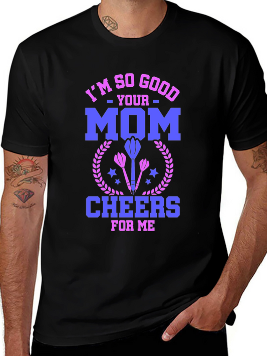 Im So Good Your Mom Cheers for Me T-Shirt
