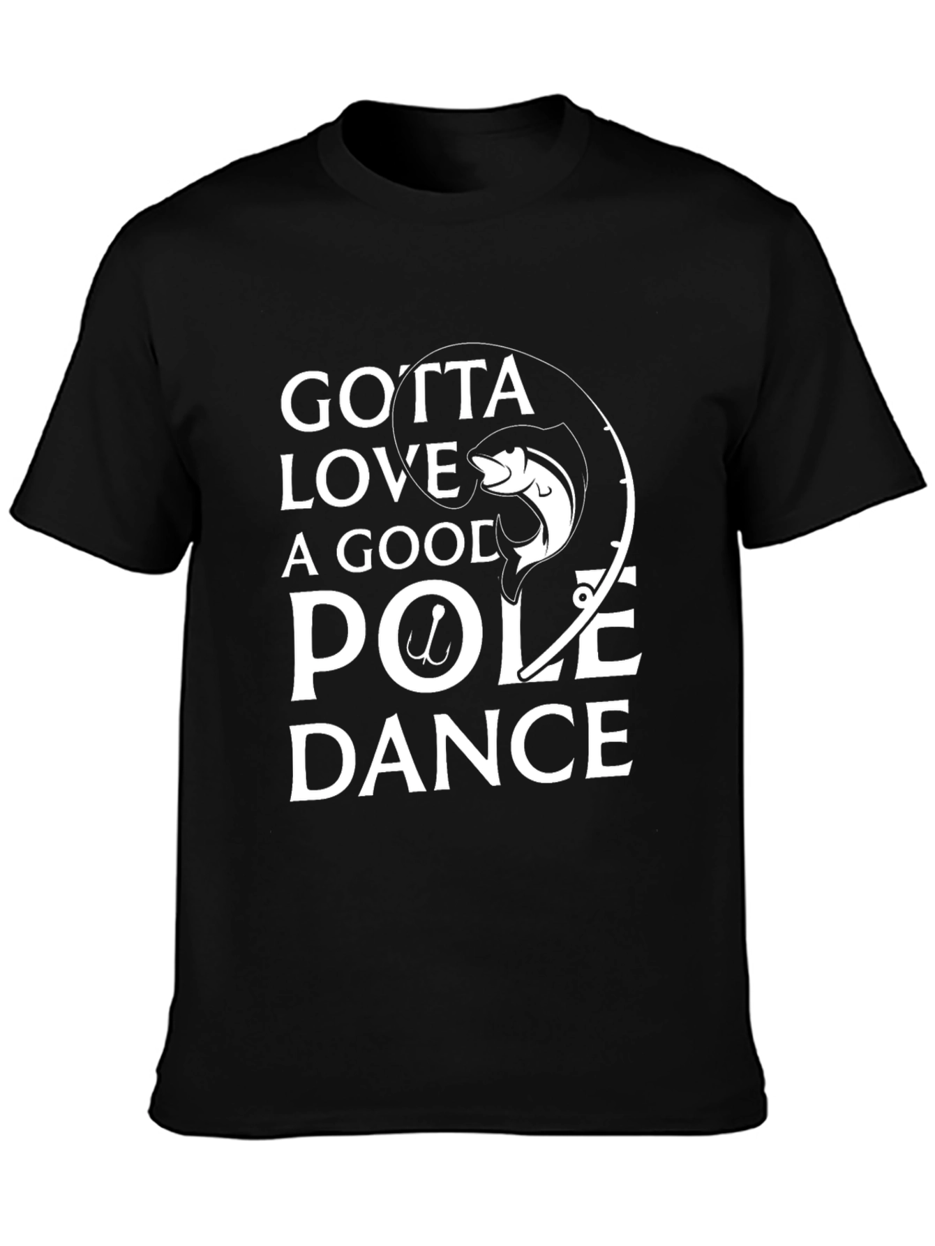 Gotta Love A Good Pole Dance Fishing T-Shirt